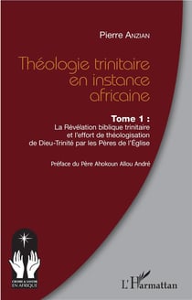 Théologie trinitaire en instance africaine tome 1 - la révélation biblique trinitaire et l'effort de théologisation de Dieu-Trinité par les Pères de l'Eglise