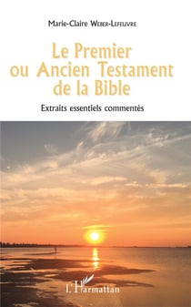Le premier ou ancien testament de la bible - extraits essentiels commentés