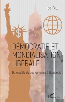 Démocratie et mondialisation libérale - du modele de gouvernance à l'ideologie