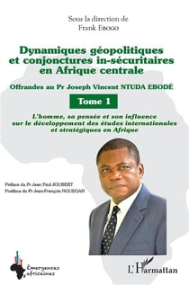 Dynamiques géopolitiques et conjonctures in-sécuritaires en Afrique centrale Tome 1 : l'homme, sa pensée et son influence sur le développement des études internationales et stratégie en Afrique