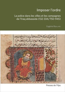 Imposer l'ordre. La police dans les villes et les campagnes de l'Iraq abbasside (132-334/750-945) (édition 2024)