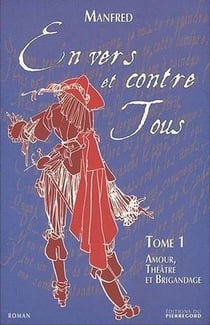 En vers et contre tous t.1 - amour, théâtre et brigandage