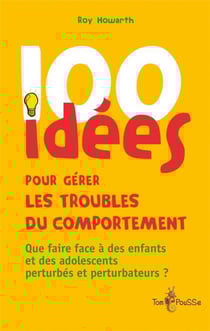 100 idées : pour gérer les troubles du comportement