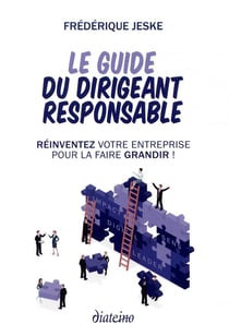 Le guide du dirigeant responsable - réinventez votre entreprise pour la faire grandir !