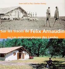 Sur les traces de Félix Arnaudin ou Les métamorphoses des Landes