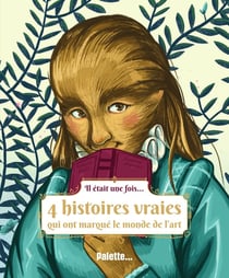 Il était une fois... 4 histoires vraies qui ont marqué le monde de l'art
