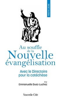 Prier 15 jours avec... : Au souffle de la nouvelle évangélisation : Avec le directoire pour la catéchèse