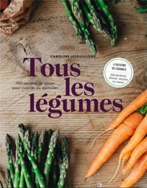 Tous les légumes : 160 recettes de saison pour cuisine au quotidien