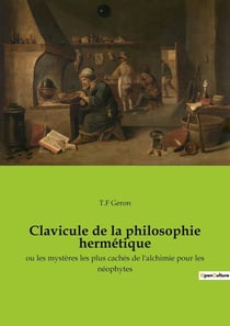 Clavicule de la philosophie hermétique - ou les mystères les plus cachés de l'alchimie