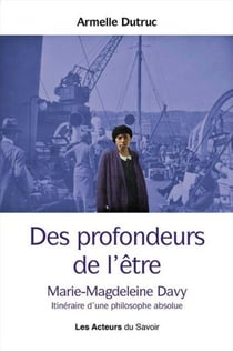 Des profondeurs de l'être : Marie-Magdeleine Davy, itinéraire d'une philosophe absolue