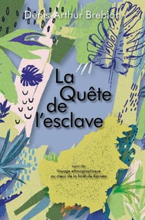 La quete de l'esclave - suivi de voyage ethnographique  au coeur de la foret de borneo