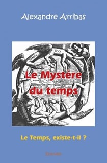 Le mystere du temps - le temps, existe-t-il ? d apres la correspondance echangee  entre laurent et j