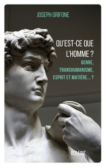 Qu'est-ce que l'homme ? Genre, transhumanisme, esprit et matière... ?