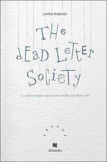 The dead letter society : la bibliothèque imaginaire de Roland Bartleby