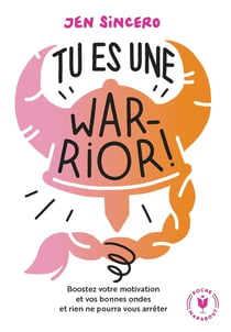 Tu es une warrior : Boostez votre motivation et vos bonnes ondes et rien ne pourra vous arrêter