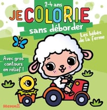 Je colorie sans déborder (2-4 ans) - Les bébés de la ferme - Avec gros contours en relief !