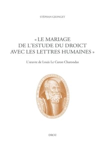 Le mariage de l'Estude du Droict avec les Lettres humaines : L'?uvre de Louis Le Caron Charondas