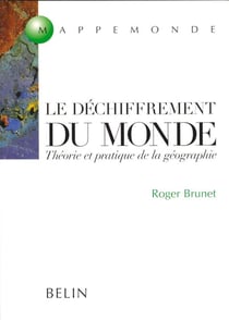 Le Déchiffrement du Monde : Théorie et pratique de la géographie