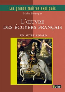 LES GRANDS MAITRES EXPLIQUES : l'oeuvre des écuyers français - un autre regard