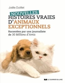 Nouvelles histoires vraies d'animaux exceptionnels
