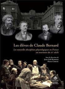 Les élèves de Claude Bernard : Les nouvelles disciplines physiologiques en France au tournant du XXe siècle