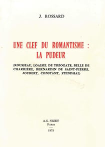 Une Clé du romantisme : la pudeur : Rousseau, Loaisel de Tréogate, Belle de Charrière, Bernardin de Saint-Pierre, Joubert, Constant, Stendhal