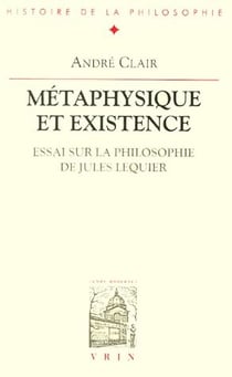 Métaphysique et existence - essai sur la philosophie de Jules Lequier
