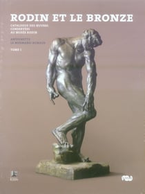 Rodin et le bronze - catalogue des oeuvres conservées au Musée Rodin - Tome 1 et Tome 2