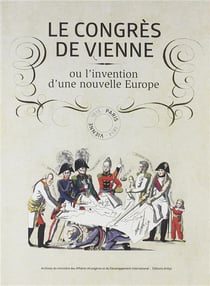 Le congrés de Vienne ou l'invention d'une nouvelle Europe