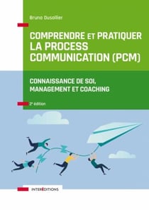 Comprendre et pratiquer la process communication (PCM) - connaissance de soi, management et coaching (2e édition)