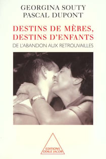 Destins de mères, destins d'enfants - de l'abandon aux retrouvailles