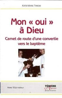 Mon oui à Dieu - Carnet de route d'une convertie, vers le baptême (Témoins de l'amour)