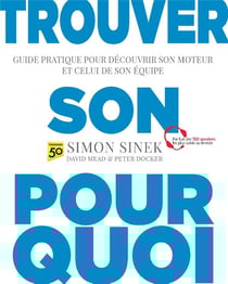 Trouver son pourquoi - guide pratique pour decouvrir son moteur et celui de son equipe
