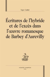 Écritures de l'hybride et de l'excès dans l'oeuvre romanesque de Barbey d'Aurevilly