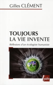 Toujours la vie invente - réflexions d'un écologiste humaniste