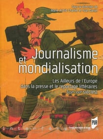 Journalisme et mondialisation - les ailleurs de l'Europe dans la presse et le reportage littéraires (XIXe-XXIe siècles)