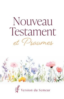 Nouveau Testament et Psaumes. Version Semeur : Couverture souple blanche, fleurs