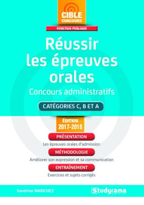 Réussir les épreuves orales - concours administratifs - catégories C, B et A - présentation, méthodologie, entraînement (édition 2017/2018)