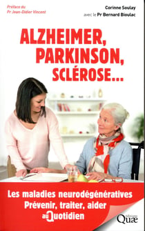 Alzheimer, Parkinson, sclérose... les maladies neurodégénératives- prévenir, traiter, aider au quotidien