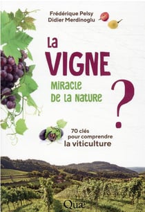 La vigne, miracle de la nature ? 70 clés pour comprendre la viticulture