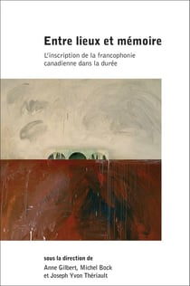 Entre lieux et mémoire - l´inscription de la francophonie canadienne dans la durée