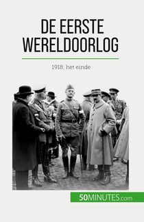 De Eerste Wereldoorlog (Volume 3) : 1918, het einde
