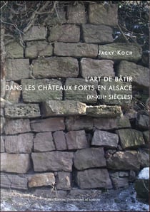 Art de bâtir dans les châteaux forts en Alsace (Xe-XIIIe siècles)
