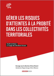 Gérer les risques d'atteintes à la probité dans les collectivités territoriales : Guide pratique à l'usage des décideurs locaux
