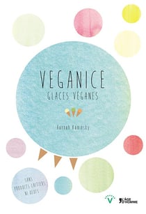 Veganice, glaces véganes - plus de cent délices glacés pour tous les jours de l'année
