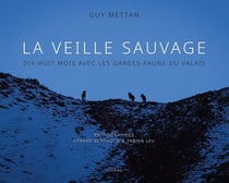 La veille sauvage : Dix-huit mois avec les gardes-faune du valais