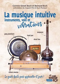 La musique intuitive : Instruments, voix et vibrations - Tambour, gong, bol chantant, hand pan, shruti box