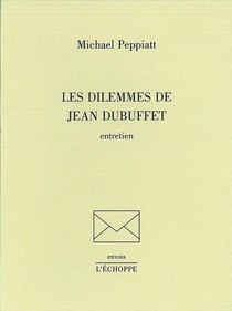 Les dilemmes de Jean Dubuffet : entretiens