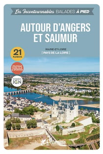 Les incontournables balades à pied : Autour d'Angers et Saumur