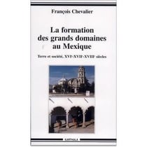 Formation des grands domaines au Mexique - Terre et société XVIe-XVIIe-XVIIIe siècles (La)